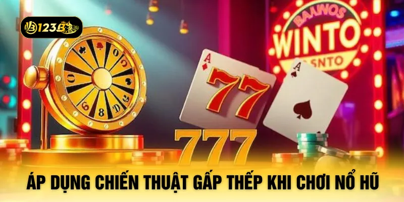 Áp dụng chiến thuật gấp thếp khi chơi nổ hũ