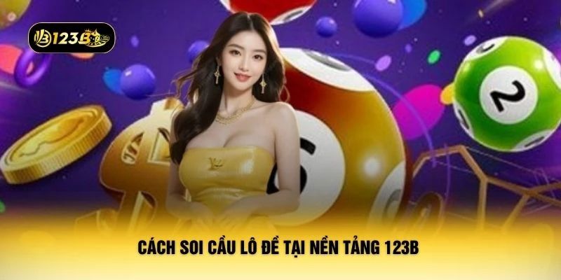 Cách soi cầu lô đề tại nền tảng 123B